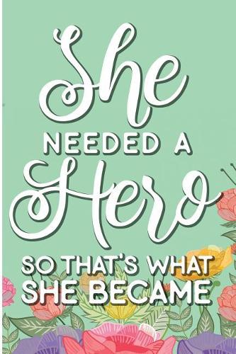 She Needed a Hero So That's What She Became: Feminist Motivational Quote Blank Lined Writing Journal for Women