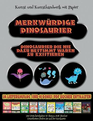 Kunst und Kunsthandwerk mit Papier: Merkwürdige Dinosaurier - Ausschneiden und Einfügen(62 Kunst Und Kunsthandwerk Mit Papier)