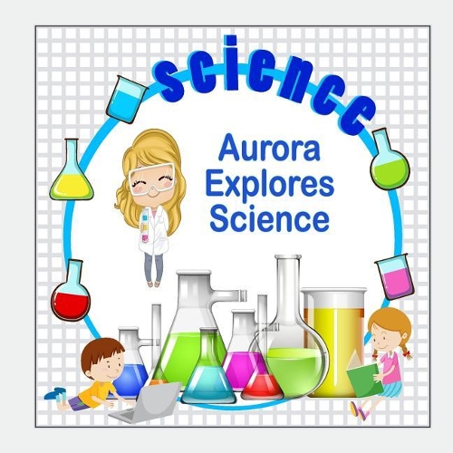 Aurora Explores Science: (Personalized Books for Children)