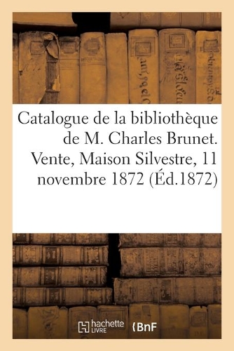 Catalogue de Livres Anciens Et Modernes de la Bibliothèque de M. Charles Brunet