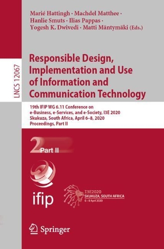 Responsible Design, Implementation and Use of Information and Communication Technology: 19th IFIP WG 6.11 Conference on e-Business, e-Services, and e-Society, I3E 2020, Skukuza, South Africa, April 6–8, 2020, Proceedings, Part II(12067 Lecture Notes in Computer Science)