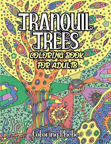 Tranquil Trees Coloring Book For Adults: An Adult Coloring Book with Beautiful Tranquil Trees Designs and patterns For Stress Relief & Relaxations!