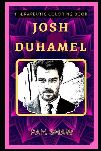 Josh Duhamel Therapeutic Coloring Book: Fun, Easy, and Relaxing Coloring Pages for Everyone(0 Josh Duhamel Therapeutic Coloring Books)