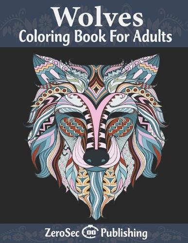 Wolves coloring book for adults: A Wolf Coloring Book For Adults with 40 Amazing Wolf Designs For Wolf Lovers for stress relieving and relaxation (wolves coloring book for adults)