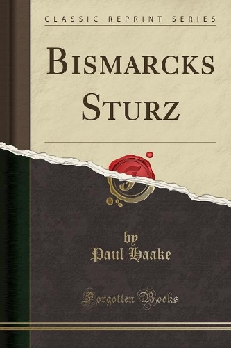 Bismarcks Sturz (Classic Reprint)