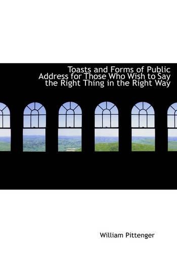 Toasts and Forms of Public Address for Those Who Wish to Say the Right Thing in the Right Way