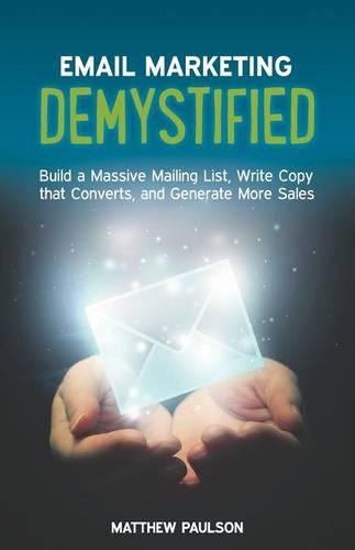 Email Marketing Demystified: Build a Massive Mailing List, Write Copy that Converts and Generate More Sales(English)