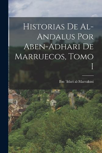 Historias de Al-Andalus por Aben-Adhari de Marruecos, Tomo I