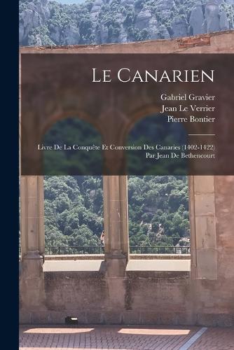 Canarien: Livre De La Conquête Et Conversion Des Canaries (1402-1422) Par Jean De Bethencourt