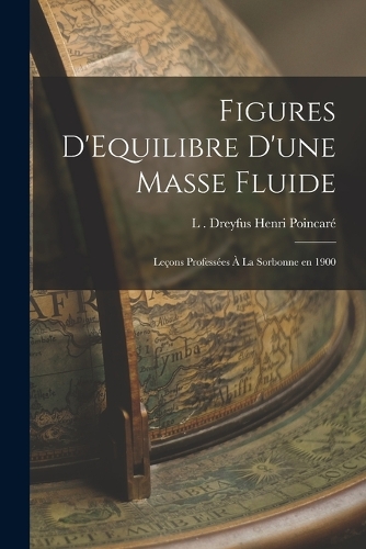 Figures D'Equilibre d'une Masse Fluide: Leçons Professées à la Sorbonne en 1900