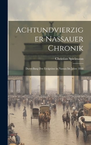 Achtundvierziger Nassauer Chronik: Darstellung Der Ereignisse in Nassau Im Jahre 1848