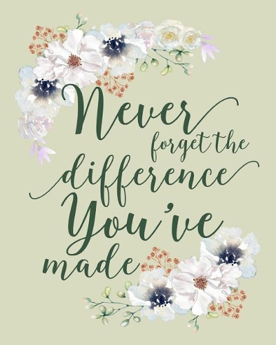Never Forget The Difference You've Made
