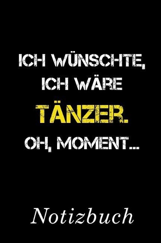 Ich Wünschte Ich Wäre Tänzer Oh Moment Notizbuch: - Notizbuch mit 110 linierten Seiten - Format 6x9 DIN A5 - Soft cover matt -