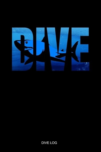 Dive: Detailed Shark Scuba Dive Log Book For Up To 110 Dives - Journal Note Book Booklet Diary Memo 110 Pages - Ocean Lover Coral Reef Freediving Underwat