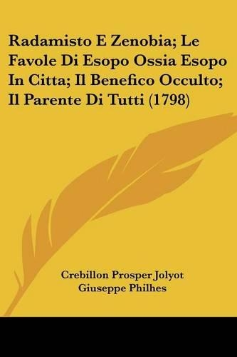 Radamisto E Zenobia; Le Favole Di Esopo Ossia Esopo in Citta; Il Benefico Occulto; Il Parente Di Tutti (1798)