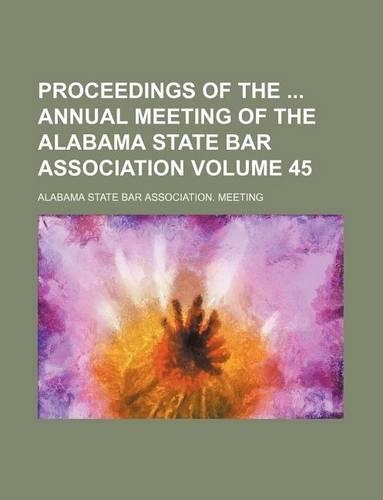 Proceedings of the Annual Meeting of the Alabama State Bar Association Volume 45
