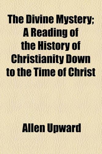 The Divine Mystery; A Reading of the History of Christianity Down to the Time of Christ