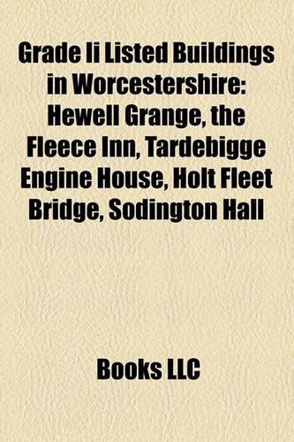 Grade II Listed Buildings in Worcestershire: Hewell Grange, the Fleece Inn, Tardebigge Engine House, Holt Fleet Bridge, Sodington Hall(English)