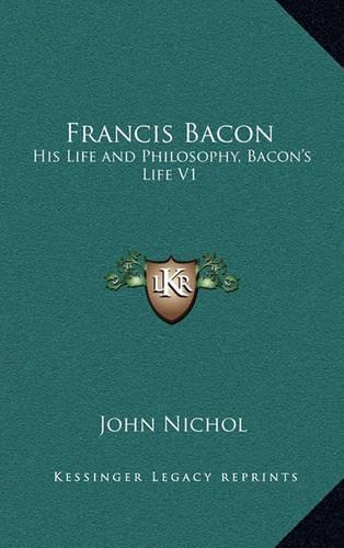 Francis Bacon: His Life and Philosophy, Bacon's Life V1(English)