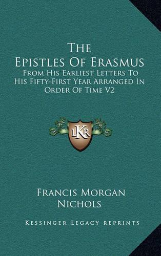 The Epistles of Erasmus: From His Earliest Letters to His Fifty-First Year Arranged in Order of Time V2