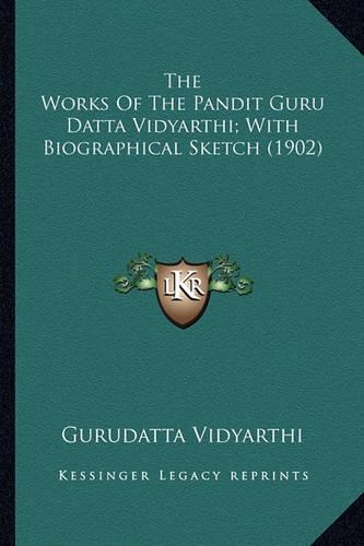 The Works Of The Pandit Guru Datta Vidyarthi; With Biographical Sketch (1902)