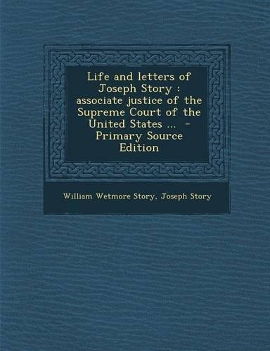 Life and Letters of Joseph Story: Associate Justice of the Supreme Court of the United States ...(English)