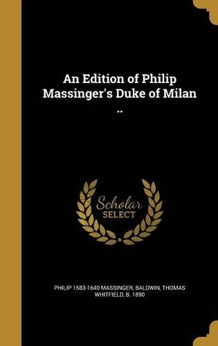 An Edition of Philip Massinger's Duke of Milan ..