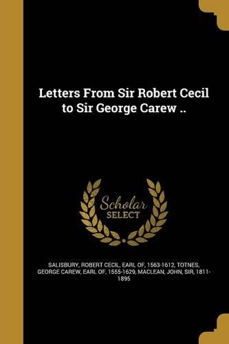 Letters From Sir Robert Cecil to Sir George Carew ..