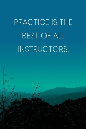 Inspirational Quote Notebook - 'Practice Is The Best Of All Instructors.' - Inspirational Journal to Write in - Inspirational Quote Diary
