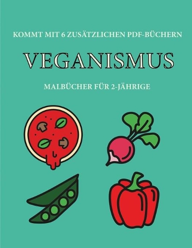 Malbücher für 2-Jährige (Veganismus): Dieses Buch enthält 40 farbige Seiten mit extra dicken Linien, mit denen die Frustration verringert und das Selbstvertrauen gestärkt werden soll. Di(15 Malbücher Für 2-Jährige)
