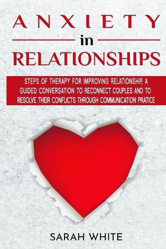 Anxiety in Relationships: Steps of Therapy for improving Relationship, a guided conversation to reconnect couples and to resolve their conflicts through communication practic