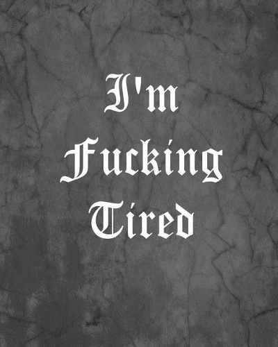 I'm Fucking Tired