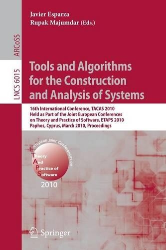 Tools and Algorithms for the Construction and Analysis of Systems: 16th International Conference, TACAS 2010, Held as Part of the Joint European Conference on Theory and Practice of Software, ETAPS 2010, Paphos, Cyp(6015 Lecture Notes in Computer Science)