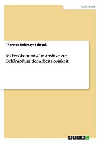 Makroökonomische Ansätze zur Bekämpfung der Arbeitslosigkeit: (German)
