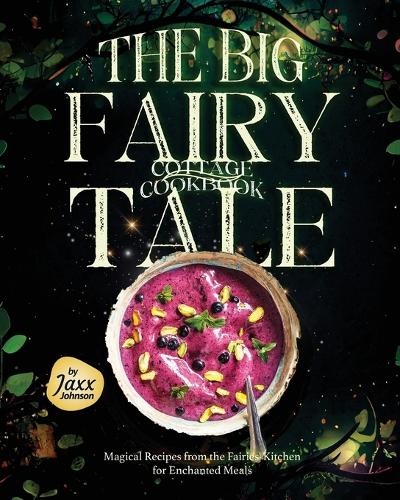 The Big Fairy-Tale Cottage Cookbook: Magical Recipes from the Fairies' Kitchen for Enchanted Meals