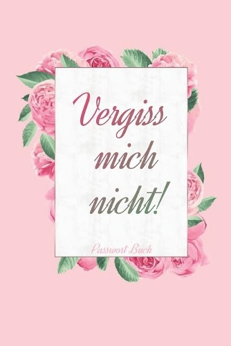 Vergiss mich nicht!: Rosa Logbuch für deine Passwörter, Zugangsdaten und PINs
