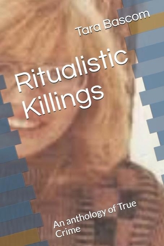 Ritualistic Killings: An anthology of True Crime