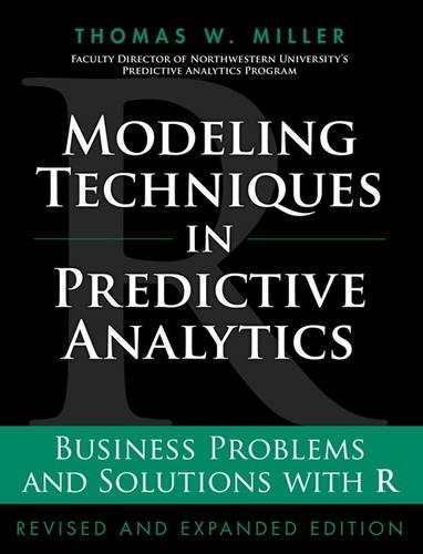 Modeling Techniques in Predictive Analytics: Business Problems and Solutions with R, Revised and Expanded Edition