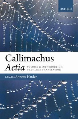 Callimachus: Aetia: Aetia: Introduction, Text, Translation, and Commentary