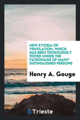 New System of Ventilation, Which Has Been Thoroughly Tested Under the Patronage of Many Distinguished Persons