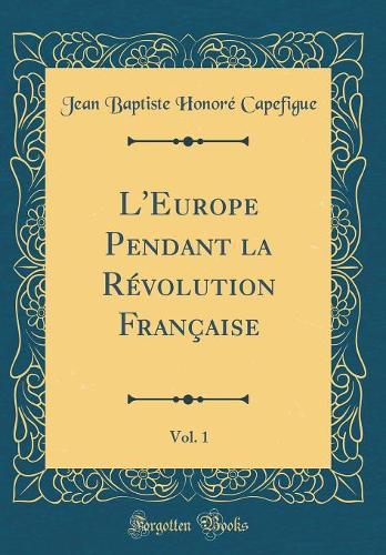 L'Europe Pendant la Révolution Française, Vol. 1 (Classic Reprint)