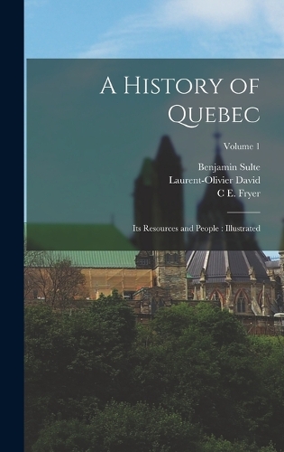 History of Quebec: Its Resources and People: Illustrated; Volume 1