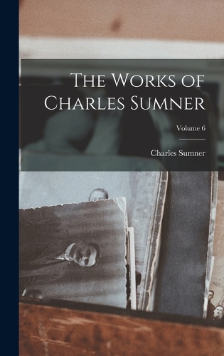The Works of Charles Sumner; Volume 6