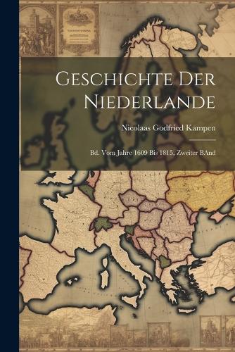 Geschichte Der Niederlande: Bd. Vom Jahre 1609 Bis 1815, Zweiter BAnd