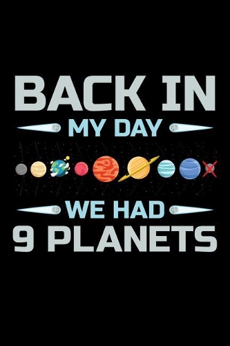 Back in My Day We Had 9 Planets: Solar System Planets Journal, Astronomer Notebook, Gift for Astronomy Teacher, Kids, Universe Space Galaxy Science Birthday Present