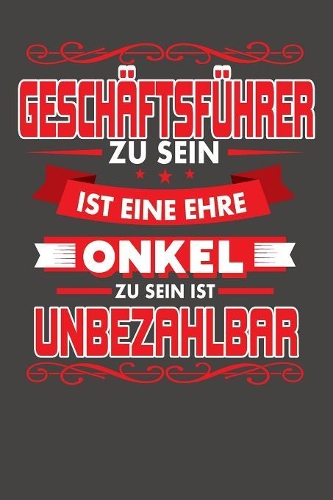 Geschäftsführer Zu Sein Ist Eine Ehre - Onkel Zu Sein Ist Unbezahlbar: Punktiertes Notizbuch mit 120 Seiten - 15x23cm