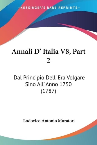 Annali D' Italia V8, Part 2: Dal Principio Dell' Era Volgare Sino All' Anno 1750 (1787)(English)
