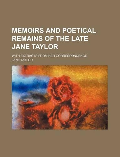 Memoirs and Poetical Remains of the Late Jane Taylor (Volume 2); With Extracts from Her Correspondence: (English)