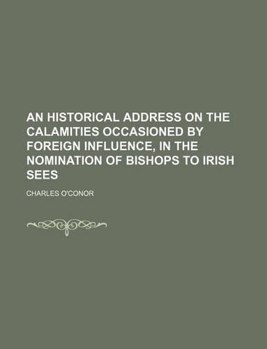 An Historical Address on the Calamities Occasioned by Foreign Influence, in the Nomination of Bishops to Irish Sees