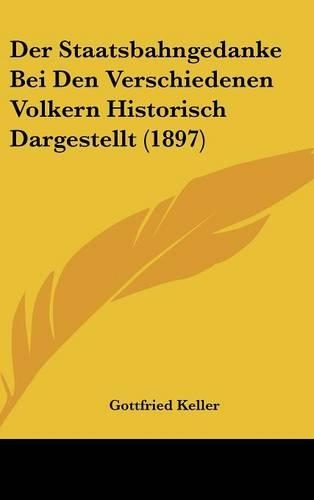 Der Staatsbahngedanke Bei Den Verschiedenen Volkern Historisch Dargestellt (1897)